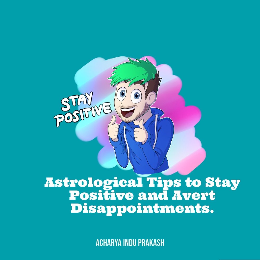 Astrological Tips to Stay Positive and Avert Disappointments.